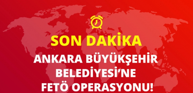 Ankara Büyükşehir Belediyesi ve İki Bakanlığa FETÖ Operasyonu: 79 Gözaltı Kararı