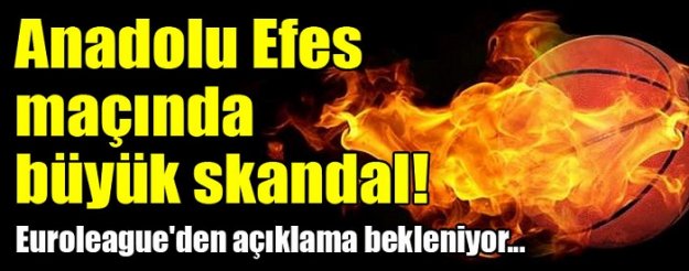 Anadolu Efes maçında büyük skandal!