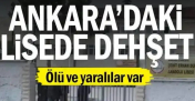 Ankara'da lisede dehşet: Çok sayıda yaralı ve ölü var